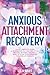 Anxious Attachment Recovery...