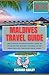 MALDIVES TRAVEL GUIDE 2024:...