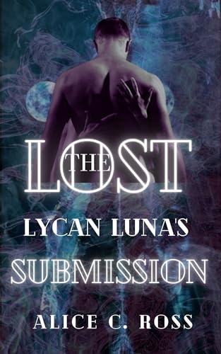 The Lost Lycan Luna's Submission : Chosen By The Alpha King (Kindle Edition)