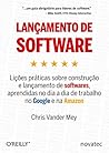 Lançamento de Software: Lições práticas sobre construção e lançamento de softwares, aprendidas no dia a dia de trabalho no Google e na Amazon (Portuguese Edition)