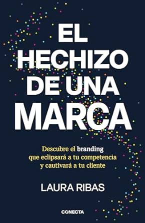 El hechizo de una marca: Descubre el branding que eclipsará a tu competencia y cautivará a tu cliente (Spanish Edition)