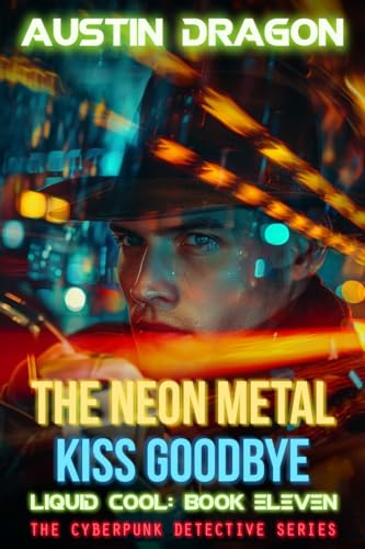 The Neon Metal Kiss Goodbye: The Cyberpunk Detective Series (Liquid Cool Book 11)