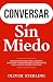 Conversar Sin Miedo: Estrategias Reales para Iniciar y Mantener Conversaciones Interesantes que la Gente Quiere Escuchar (Spanish Edition)