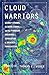 Cloud Warriors: Deadly Storms, Climate Chaos—and the Pioneers Creating a Revolution in Weather Forecasting