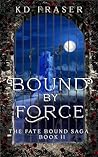 Bound by Force (The Fate Bound Saga #2)