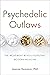 Psychedelic Outlaws: The Movement Revolutionizing Modern Medicine