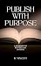 Publish with Purpose: A Roa...