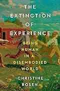 The Extinction of Experience: Being Human in a Disembodied World