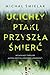 Ucichły ptaki, przyszła śmierć