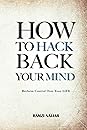 How to Hack Back Your Mind: Reclaim Control Over Your Life