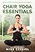 Chair Yoga Essentials by Mike Ezekiel