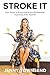 Stroke It: Your Guide to Enhancing Every Relationship, Especially with Yourself
