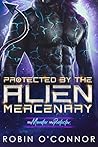 Protected by the Alien Mercenary by Robin  O'Connor