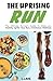 The Uprising Run: The Ultimate Runner's Guide To Make You Healthy, Ignite Your Run, and Embrace Wellness