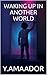 WAKING UP IN ANOTHER WORLD by AMAADOR YOUSSEF