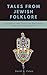 Tales from Jewish Folklore:...