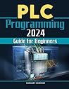 PLC Programming 2024 Guide for Beginners: Mastering the Art of Automation - A Beginner's Journey through PLC Programming PLC Programming 2024 Guide for Beginners: Mastering the Art of Automation - A Beginner's Journey through PLC Programming