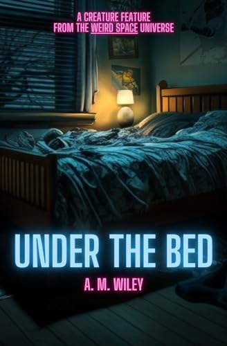 Under the Bed: A Creature Feature from the Weird Space Universe (The Weird Space Trilogy)
