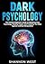 Dark Psychology : The Ultimate Beginner’s Guide on Mastering Dark Psychology, Reading People, and Protecting Your Mind Against Unethical Manipulation
