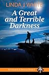 A Great and Terrible Darkness by Linda J. White
