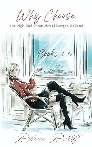 Why Choose books 1-10 (The High End Chronicles of Morgan Holland)