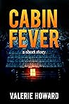 Cabin Fever by Valerie   Howard