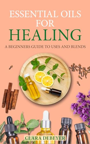 Essential Oils for Healing: A Beginners Guide to Uses and Blends (Kindle Edition)