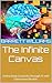 The Infinite Canvas: Unleashing Creativity through AI and Generative Models (AI Unplugged: Navigating the World of Artificial Intelligence)