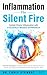 Inflammation The Silent Fire: Combat Chronic Inflammation With A Science-Based Approach: Proven Strategies to Restore Your Immune System, Reduce Stress, ... Gut Health to Start Feeling Your Best