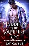 Married to the Vampire King (Blood Bonded Mates, #2) Married to the Vampire King (Blood Bonded Mates, #2)