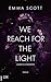 We Reach for the Light by Emma   Scott