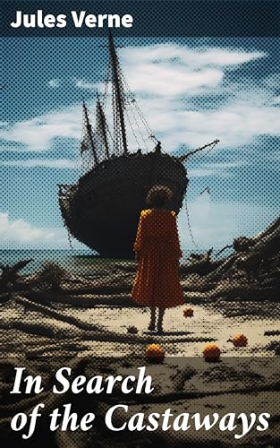 In Search of the Castaways: Enriched edition. A Romantic Narrative of the Loss of Captain Grant of the Brig Britannia