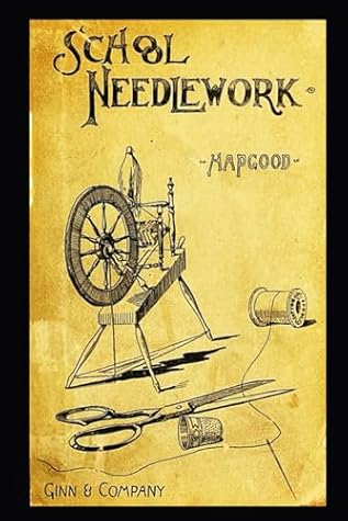SCHOOL NEEDLEWORK: A Course of Study in Sewing Designed for Use in Schools