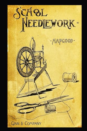 SCHOOL NEEDLEWORK: A Course of Study in Sewing Designed for Use in Schools (Paperback)