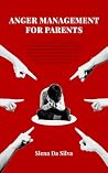 Anger Management For Parents: The Essential Guide to Controlling Your Temper and Recognizing Your Triggers. Understand Why You Need to Master Your Aggression to Become the Best Parent You Can Be..