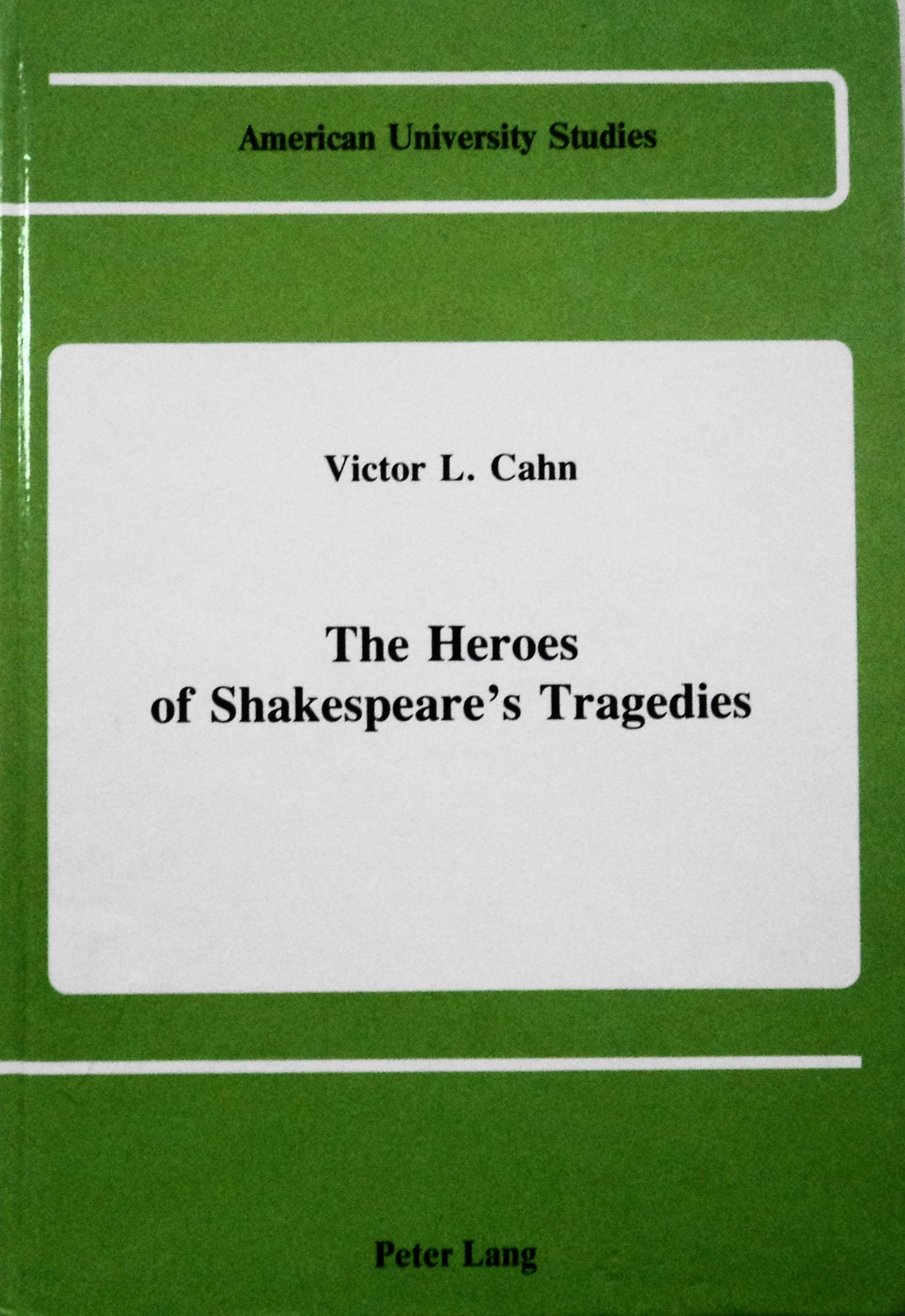 The Heroes of Shakespeare's Tragedies (American University Studies)