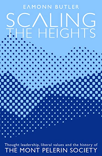 Scaling the Heights: Thoughts Leadership, Liberal Values and the History of the Mont Pelerin Society (Paperback)
