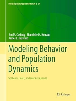 Modeling Behavior and Population Dynamics: Seabirds, Seals, and Marine Iguanas (Interdisciplinary Applied Mathematics Book 57)