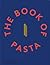 The Book of Pasta by Academia Barilla