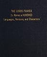 The Lord's Prayer: In above a Hundred Languages, Versions, and Characters The Lord's Prayer: In above a Hundred Languages, Versions, and Characters