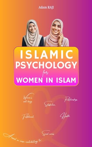 Islamic Psychology for Women in Islam: A novel in verse contributing to: Women's well-being, Satisfaction, Relationships, Career fulfillment, Health ... norm (Education and Islamic Studies Books)