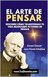 El Arte de Pensar: Descubre Cómo Transformar Tu Vida Mejorando Tu Forma De Pensar (Spanish Edition) El Arte de Pensar: Descubre Cómo Transformar Tu Vida Mejorando Tu Forma De Pensar (Spanish Edition)