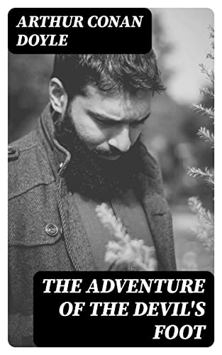 The Adventure of the Devil's Foot: Enriched edition. A Cornish Gothic Mystery of Poison, Madness, and Holmes's Razor-Sharp Deduction