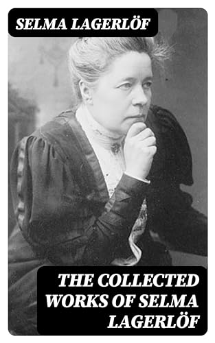The Collected Works of Selma Lagerlöf: Enriched edition. (Kindle Edition)
