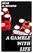 A Gamble with Life
