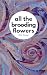 All the Brooding Flowers: A...