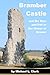 Bramber Castle and the Rise and Fall of the House of Braose by Michael L. Clark