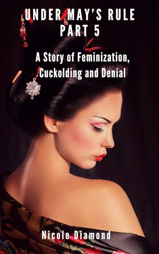 Under May's Rule Part 5: A Story of Feminization, Cuckolding and Denial (Kindle Edition)