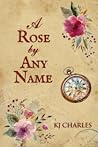 A Rose by Any Name by K.J. Charles