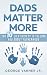 Dads Matter More: Top 10 Lies Society Is Telling You About Fatherhood